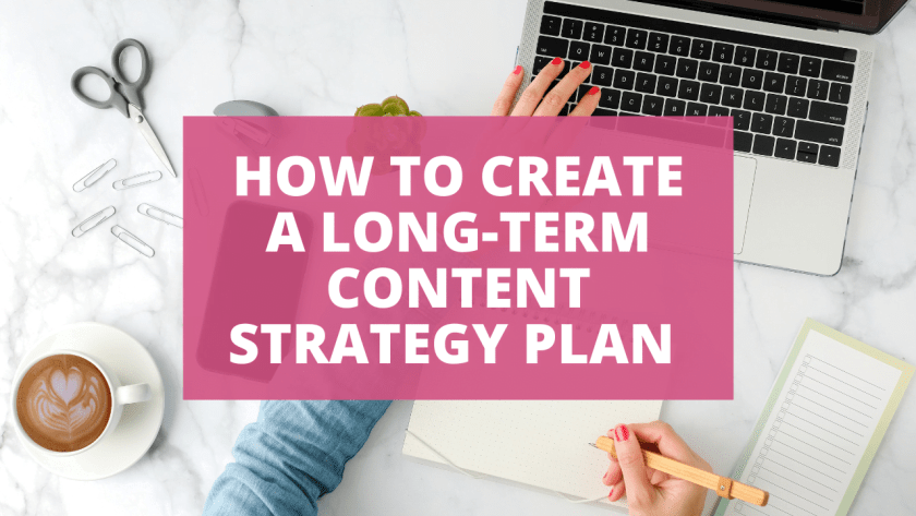 How to Create A Long-term Content Strategy Plan 